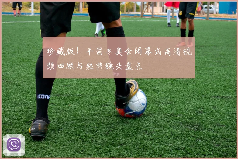 珍藏版!平昌冬奥会闭幕式高清视频回顾与经典镜头盘点